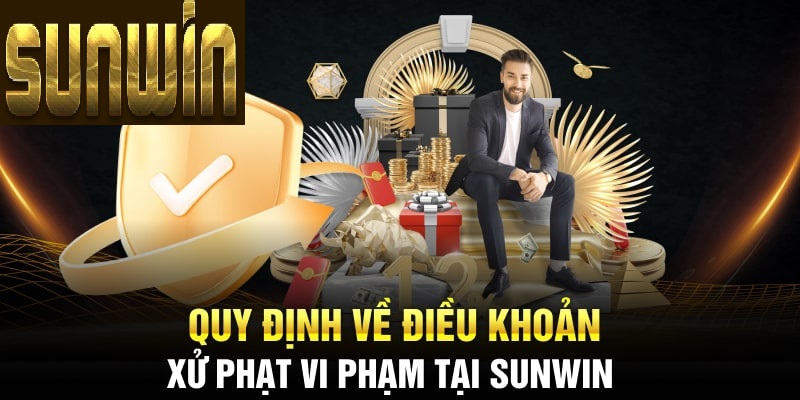 quy dinh ve dieu khoan xu phat vi pham tai sunwin Quy định về điều khoản xử phạt vi phạm tại Sunwin
